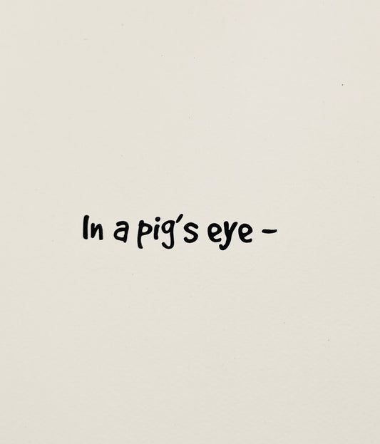 In A Pig's Eye
